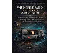 VHF Marine Radio: The Complete Boater's Guide to DSC Distress Calling, MMSI Registration, Channel Procedures, Weather Monitoring and Emergency Communication