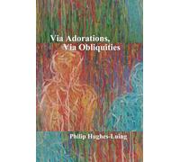 Via Adorations, Via Obliquities: A Life in Love and Reflection