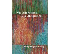 Via Adorations, Via Obliquities: A Life in Love and Reflection