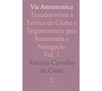 Via Astronomica: Tratados sobre a Fabrica do Globo e Trigonometria para Astronomia e Navegação