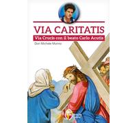 Via Caritatis. Via Crucis con il beato Carlo Acutis (Santi, beati e vite straordinarie)