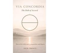 Via Concordia - The Path of Accord: How to Live with clarity, proportion, and dignity (Via Concordia - A Series on Living in Accord)