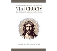 VÍA CRUCIS. Con la Doctrina Social de la Iglesia: Estaciones para sanar un mundo herido