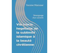 Via crucis hegeliana: de l'islam au Christ: Témoignage d'un converti