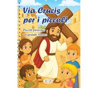 Via Crucis per i piccoli. Piccoli passi per un grande amore. Ediz. a spirale