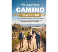 VÍA DE LA PLATA CAMINO TRAVEL GUIDE: YOUR COMPREHENSIVE GUIDE TO WALKING SPAIN’S ANCIENT ROUTE: HISTORY, STAGES, IMAGES, AND ACCOMMODATION TIPS FOR PILGRIMS