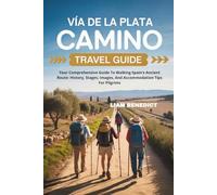 VÍA DE LA PLATA CAMINO TRAVEL GUIDE: YOUR COMPREHENSIVE GUIDE TO WALKING SPAIN’S ANCIENT ROUTE: HISTORY, STAGES, IMAGES, AND ACCOMMODATION TIPS FOR PILGRIMS