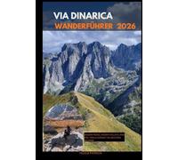 VIA DINARICA WANDERFÜHRER 2026: Balkan Peaks, Hidden Valleys, and Epic Trails Across the Western Balkans