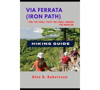 VIA FERRATA (IRON PATH) HIKING GUIDE (Epic Hikes of the World)
