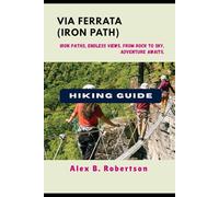 VIA FERRATA (IRON PATH) HIKING GUIDE (Epic Hikes of the World)