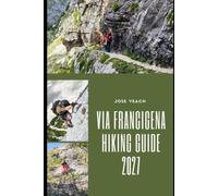 VIA FRANCIGENA HIKING GUIDE 2027: Walking from Canterbury to Rome Through Historic Villages, Scenic Countryside, Alpine Landscapes and Ancient Pilgrim Roads