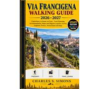 Via Francigena Walking Guide 2026-2027: Canterbury to Rome on Foot - Trail Planning, Accommodation, Maps and Pilgrim Logistics Across England, France, Switzerland and Italy