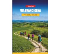 VIA FRANCIGENA WANDERFÜHRER 2027: Stufenweise Routen, Pilgerhostel-Buchungen und Tagesrouten für unabhängige Wanderer (Trailblazer’s Ultimate Hiking Guides)