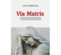 Via Matris. I sette dolori di Maria (Preghiera viva)