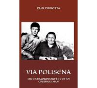 VIA POLISENA: THE EXTRAORDINARY LIFE OF AN ORDINARY MAN