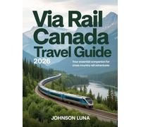 Via Rail Canada Travel Guide 2026: Your Essential Companion for Cross-Country Rail Adventures