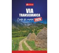 VIA TRANSILVANICA GUIDE DE VOYAGE 2026: Explorez les sentiers de randonnée, les villages culturels, les routes panoramiques, les cartes et les conseils d'aventure en Roumanie
