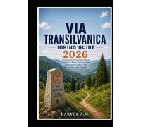 Via Transilvanica Hiking Guide 2026: Romania Trail Adventure Book Complete Route Planner Maps Stages and Trekking Tips for Europe Long Distance Hike (Nature Routes Travel Series)