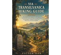 VIA TRANSILVANICA HIKING GUIDE 2026: The Complete Trail Companion to Romania's 1,600-Kilometer Route with Stage-by-Stage Planning, Accommodation, ... Gear, Safety Tips, and Cultural Highlights