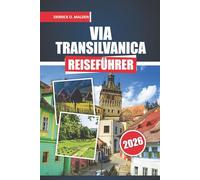 Via Transilvanica Reiseführer 2026: Ein praktisches Handbuch zum Fernwanderweg Rumäniens, zum Dorfleben, zur Geschichte und zur klugen Reiseplanung