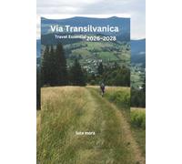 Via Transilvanica Travel Essentials 2026-2028: The Complete Guide to Planning, Walking, and Experiencing Romania's Long-Distance Trail