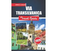 Via Transilvanica Travel Guide 2026: A Practical Handbook to Romania’s Long-Distance Trail, Village Life, History, and Smart Travel Planning