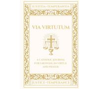 Via Virtutum - Iustitia, Temperantia: A Catholic Journal for Growing in Virtue and Prayer - Justice, Temperance