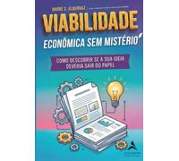 Viabilidade Econômica Sem Mistério: Como Descobrir se a sua Ideia Deveria Sair do Papel