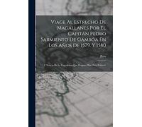 Viage Al Estrecho De Magallanes Por El Capitan Pedro Sarmiento De Gambóa En Los Años De 1579. Y 1580: Y Noticia De La Expedicion Que Despues Hizo Para Poblarle
