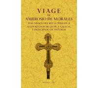 Viage de Ambrosio de Morales por orden del rey D. Philipe II a los reinos de León, y Galicia y Principado de Asturias