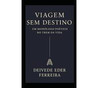 Viagem Sem Destino - Um Monólogo Poético no Trem da Vida: 2 (Ecos da Condição Humana - Contos Existenciais e Psicanalíticos)