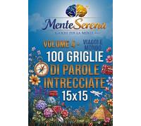 Viaggi e Mondo - 100 Griglie di Parole Intrecciate: Volume 4 della Collana MenteSerena Giochi per la Mente. 15×15 con soluzioni