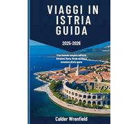 VIAGGI IN ISTRIA GUIDA (2025-2026): Il tuo manuale completo dell'Istria Attrazioni, Storia, Strade del Vino e Avventure all'aria aperta