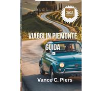 VIAGGI IN PIEMONTE GUIDA 2025: “Scopri il ricco patrimonio e i paesaggi mozzafiato dell'Italia