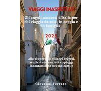 Viaggi Inaspettati Gli angoli nascosti d'Italia per chi viaggia da solo, in coppia e in famiglia 2025: Alla scoperta di villaggi segreti, sentieri sconosciuti e spiagge incontaminate nel tuo cortile