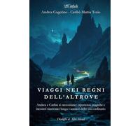 Viaggi nei regni dell’Altrove: Andrea e Caribù si raccontano: esperienze magiche e incontri sincronici lungo i sentieri dello stra-ordinario (Altri Mondi)