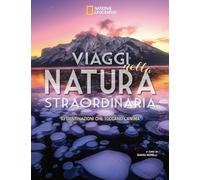 Viaggi nella natura straordinaria. 53 destinazioni che toccano l'anima. Ediz. a colori