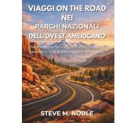 Viaggi On the Road nei Parchi Nazionali dell’Ovest Americano: Pianificazione del viaggio in auto, mappe di percorso e idee di esplorazione nella natura