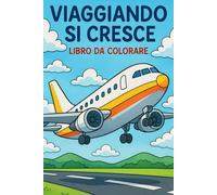 VIAGGIANDO SI CRESCE: LIBRO DA COLORARE