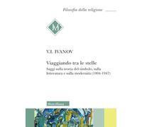 Viaggiando tra le stelle. Saggi sulla teoria del simbolo, sulla letteratura e sulla modernità (1904-1947) (Filosofia della religione)