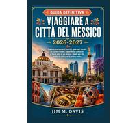 VIAGGIARE A CITTÀ DEL MESSICO 2026-2027: Esplora monumenti storici, quartieri vivaci, la cucina locale, esperienze culturali e facili gite di un giorno, ideali per chi visita la città per la prima