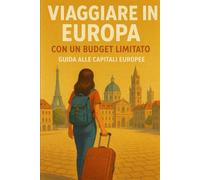VIAGGIARE IN EUROPA CON UN BUDGET LIMITATO: GUIDA ALLE CAPITALI EUROPEE (EASY WORLD)
