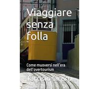 Viaggiare senza folla: Come muoversi nell’era dell’overtourism