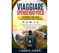Viaggiare Spendendo Poco: Vacanze Low Cost per Sognatori Senza Confini: Trucchi per Voli Economici, Hack di Viaggio, Mete Avventura e Turismo Lento per Esplorare l'Europa e Partire con Pochi Soldi