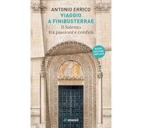 Viaggio a Finibusterrae. Il Salento fra passioni e confini. Ediz. ampliata