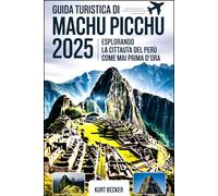 Viaggio a Machu Picchu 2025: esplorando la città perduta del Perù come mai prima d'ora: Scopri le antiche meraviglie, i sentieri nascosti e i segreti ... e la navigazione nell'Impero Inca