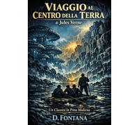 Viaggio al Centro della Terra di Jules Verne: Un Classico in Prosa Moderna: 6 (I Grandi Classici in Prosa Moderna)