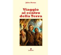 Viaggio al centro della Terra: Nuova traduzione in italiano moderno del capolavoro di Jules Verne tra scienza, avventura e mondi perduti