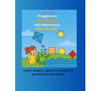 Viaggio con GeoBot nella Matematica - POLIGONI: Spiegazioni illustrate e attività operative sui poligoni, con esercizi svolti e guidati passo dopo passo per la Scuola Primaria e Secondaria di I Grado
