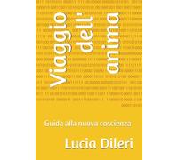 Viaggio dell' anima: Guida alla nuova coscienza (Il codice sacro prediluviano volume I. codice del cielo antico le scritture prediliviane Sirio archivi della luce)